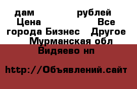 дам 30 000 000 рублей › Цена ­ 17 000 000 - Все города Бизнес » Другое   . Мурманская обл.,Видяево нп